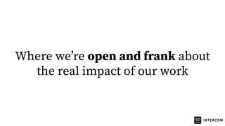 Where weʼre open and frank about
the real impact of our work
 