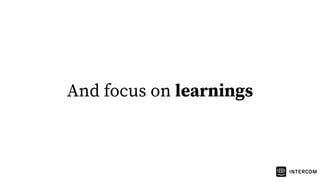 And focus on learnings
 
