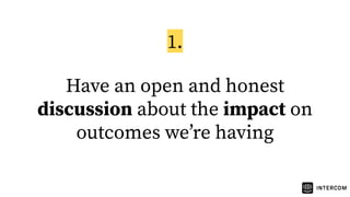 Have an open and honest
discussion about the impact on
outcomes weʼre having
1.
 