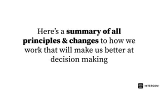 Hereʼs a summary of all
principles & changes to how we
work that will make us better at
decision making
 