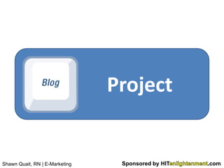 Project


Shawn Quait, RN | E-Marketing    Sponsored by HIT   com
 