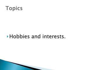 Hobbies and interests.