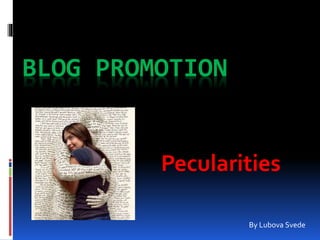 BLOG PROMOTION
Pecularities
By Lubova Svede
 