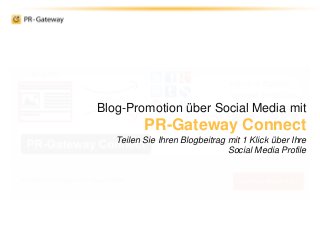 Blog-Promotion über Social Media mit
PR-Gateway Connect
Teilen Sie Ihren Blogbeitrag mit 1 Klick über Ihre
Social Media Profile
 