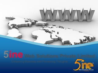Enhancing Business with Pioneering Thoughts…
5ine Web Solutions Private Limited
Your Logo
 