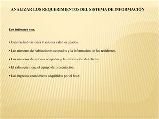 ANALIZAR LOS REQUERIMIENTOS DEL SISTEMA DE INFORMACIÓNSALONES DE EVENTOS El cliente puede alquilar el salón que desee siempre y cuando esté desocupado.2. El alquiler y renta del salón ocurre el mismo día. 3. Cuando el cliente alquile el salón este último estará ocupado. 