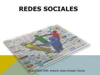 REDES SOCIALES
REALIZADO POR: Antonio Jesús Amador Osuna
 