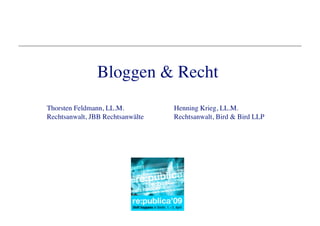 Bloggen & Recht
Thorsten Feldmann, LL.M. 
         Henning Krieg, LL.M.
Rechtsanwalt, JBB Rechtsanwälte
   Rechtsanwalt, Bird & Bird LLP
 
