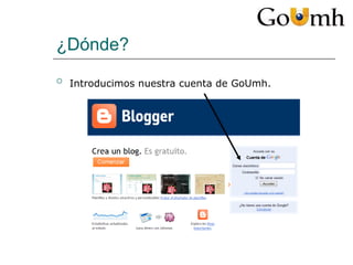 ¿Dónde? Introducimos nuestra cuenta de GoUmh.   