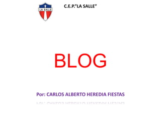 C.E.P.”LA SALLE”

BLOG
Por: CARLOS ALBERTO HEREDIA FIESTAS

 