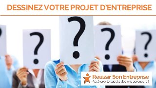 DESSINEZ VOTRE PROJET D’ENTREPRISE
 