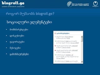 როგორ მუშაობს blogroll.ge?სოციალური ელემენტებიმომხმარებლებიდისკუსიებიფავორიტებიმესიჯებიგამოხმაურებები
