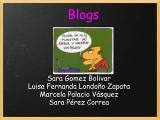 Blogs Sara Gomez Bolivar Luisa Fernanda Londoño Zapata Marcela Palacio Vásquez Sara Pérez Correa     