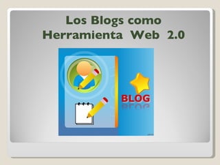 Los Blogs como Herramienta  Web  2.0 