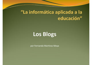 Los Blogs
   os ogs
por Fernando Martínez Moya
 