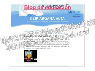 Blog de educación http://212.170.236.112/ANavegar9/2008an140_623/2008/11/12 http://212.170.236.112/ANavegar9/2008an140_623/ 2008/11/12/blog-de-los-profesores-del-curso/ 