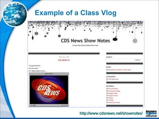Example of a Class Vlog http://www.cdsnews.net/shownotes/   