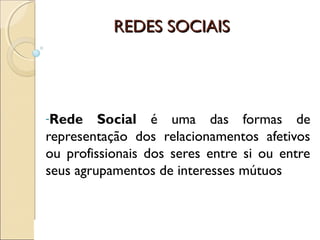 REDES SOCIAISREDES SOCIAIS
-Rede Social é uma das formas de
representação dos relacionamentos afetivos
ou profissionais do...
