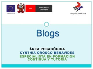 MINISTERIO DE EDUCACIÓN PERÚ Blogs ÁREA PEDAGÓGICA CYNTHIA OROSCO BENAVIDES ESPECIALISTA EN FORMACIÓN CONTINUA Y TUTORÍA 
