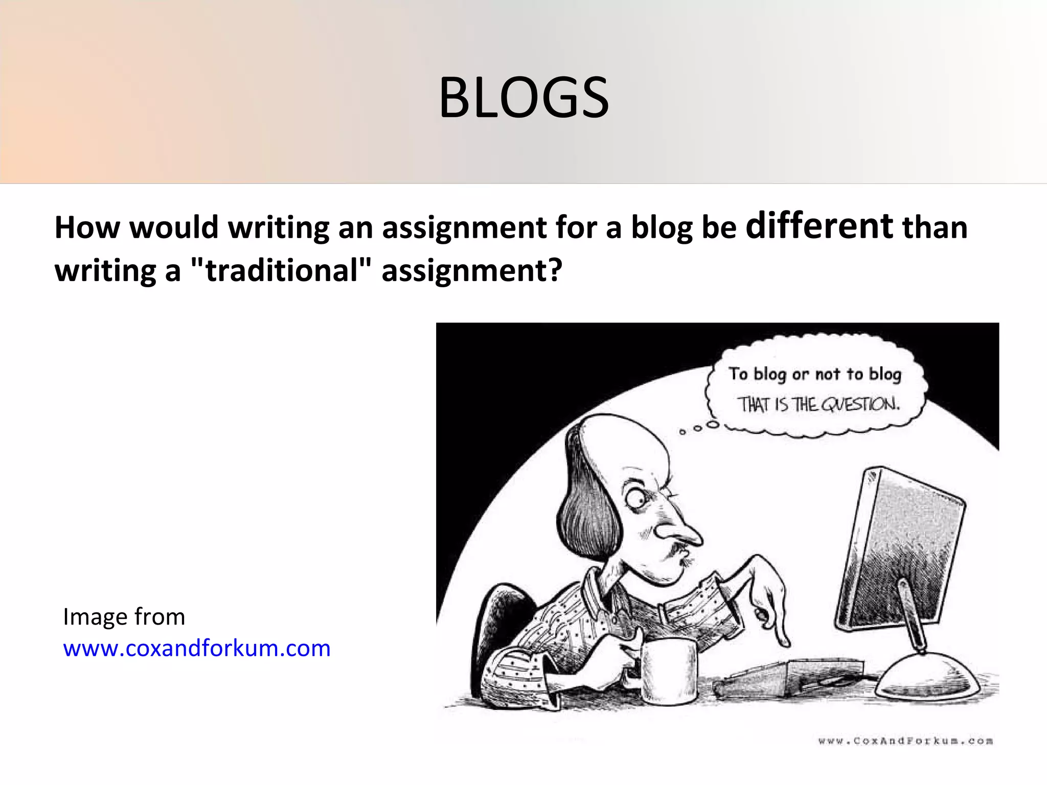 How would writing an assignment for a blog be  different  than writing a "traditional" assignment? Image from  www.coxandforkum.com BLOGS 