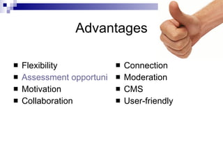 Advantages Flexibility Assessment opportunities Motivation Collaboration Connection Moderation CMS User-friendly 