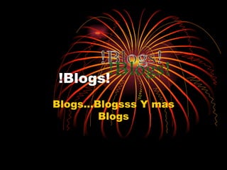 !Blogs! Blogs…Blogsss Y mas Blogs !Blogs! 