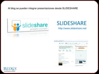 http://www.slideshare.net/ SLIDESHARE Al blog se pueden integrar presentaciones desde SLIDESHARE 