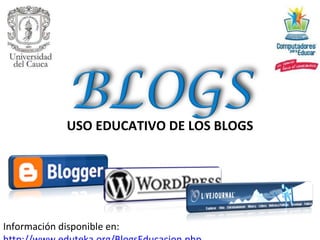USO EDUCATIVO DE LOS BLOGS Información disponible en:  http://www.eduteka.org/BlogsEducacion.php 