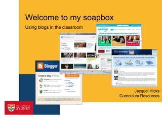 Welcome to my soapbox Using blogs in the classroom Curriculum Resources Jacquei Hicks 