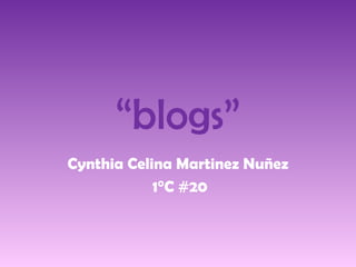 “ blogs” Cynthia Celina Martinez Nuñez 1°C #20 