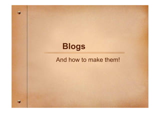 Blogs
And how to make them!
 