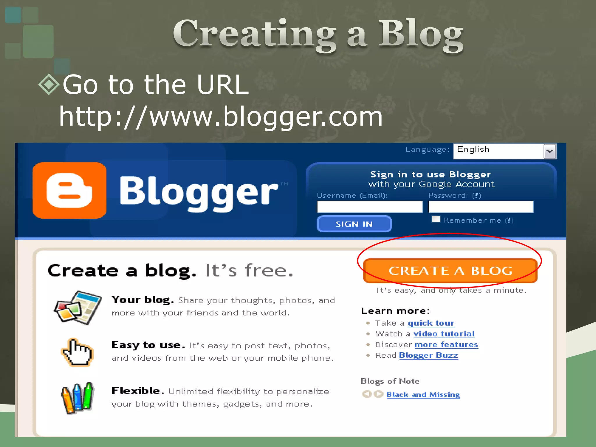 Creating a Blog Go to the URL http://www.blogger.com