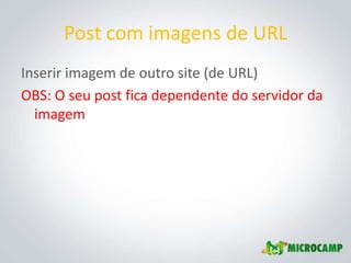Post com imagens de URL
Inserir imagem de outro site (de URL)
OBS: O seu post fica dependente do servidor da
  imagem
 