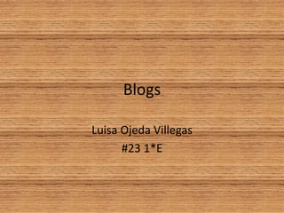 Blogs
Luisa Ojeda Villegas
#23 1*E
 