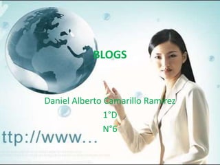 BLOGS
Daniel Alberto Camarillo Ramírez
1°D
N°6
 