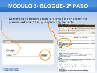 21
MÓDULO 3- BLOGUE- 2º PASO
 Escribiremos a palabra google e facemos clic en buscar. Na
primeira entrada (frase) que aparece faremos clic.
 