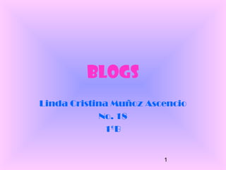1
Blogs
Linda Cristina Muñoz Ascencio
No. 18
1ºB
 