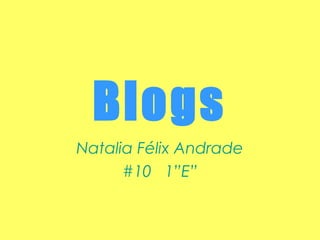 Blogs
Natalia Félix Andrade
#10 1”E”
 