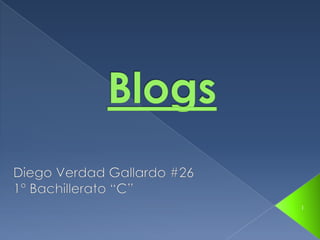 Blogs Diego Verdad Gallardo #26 1° Bachillerato “C” 1 