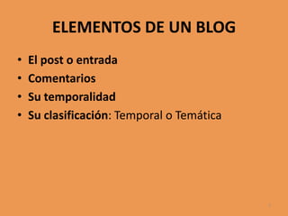 ELEMENTOS DE UN BLOGEl post o entradaComentariosSu temporalidadSu clasificación: Temporal o Temática7