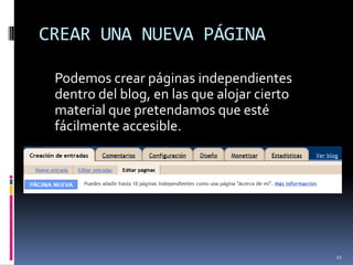 ACCESO AL BLOGAcceder a la zona pública:	Los visitantes verán el nuevo blog escribiendo su dirección o URL en la barra de direcciones de su navegador :Acceder a la zona de administración: La forma más sencilla es ir a la página principal de Blogger, y logarnos. En el primero escribimos nuestro nombre de usuario, en este caso nuestra cuenta de Google con que registramos nuestro blog. Cuando hagamos clic en el enlace "Acceder“, llegaremos a nuestro Panel de control.b)         Escribiendo la dirección completa del nuevo blog como, por ejemplo: http://cursoatenea2001.blogspot.com       En este caso, aparecerán unos enlaces en la parte superior del blog. Hay que hacer clic en "Acceder", que está en la parte derecha, y entonces llegaremos a la página principal de Blogger para incluir nuestros datos17