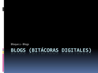 BLOGS (bitácoras digitales) Bloque 2 - Blogs 