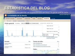 ESTADÍSTICA DEL BLOG Esta sección nos permite ver la popularidad del blog y la gente que lo visita. 