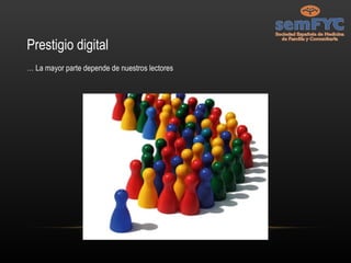 Prestigio digital …  La mayor parte depende de nuestros lectores 