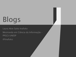 Blogs Laura Akie Saito Inafuko Mestranda em Ciência da Informação – PPGCI/UNESP @linafuko 
