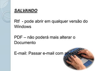 SALVANDORtf  - pode abrir em qualquer versão do WindowsPDF – não poderá mais alterar o DocumentoE-mail: Passar e-mail com anexo