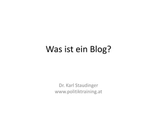 Was ist ein Blog?


   Dr. Karl Staudinger
  www.politiktraining.at
 