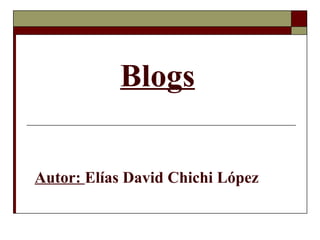 Blogs Autor:  Elías David Chichi López 
