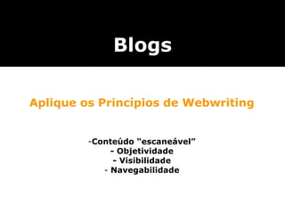 Aplique os Princípios de Webwriting Conteúdo “escaneável” - Objetividade - Visibilidade Navegabilidade Blogs 