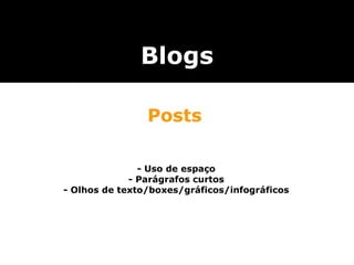 - Uso de espaço - Parágrafos curtos - Olhos de texto/boxes /gráficos/infográficos Blogs Posts 